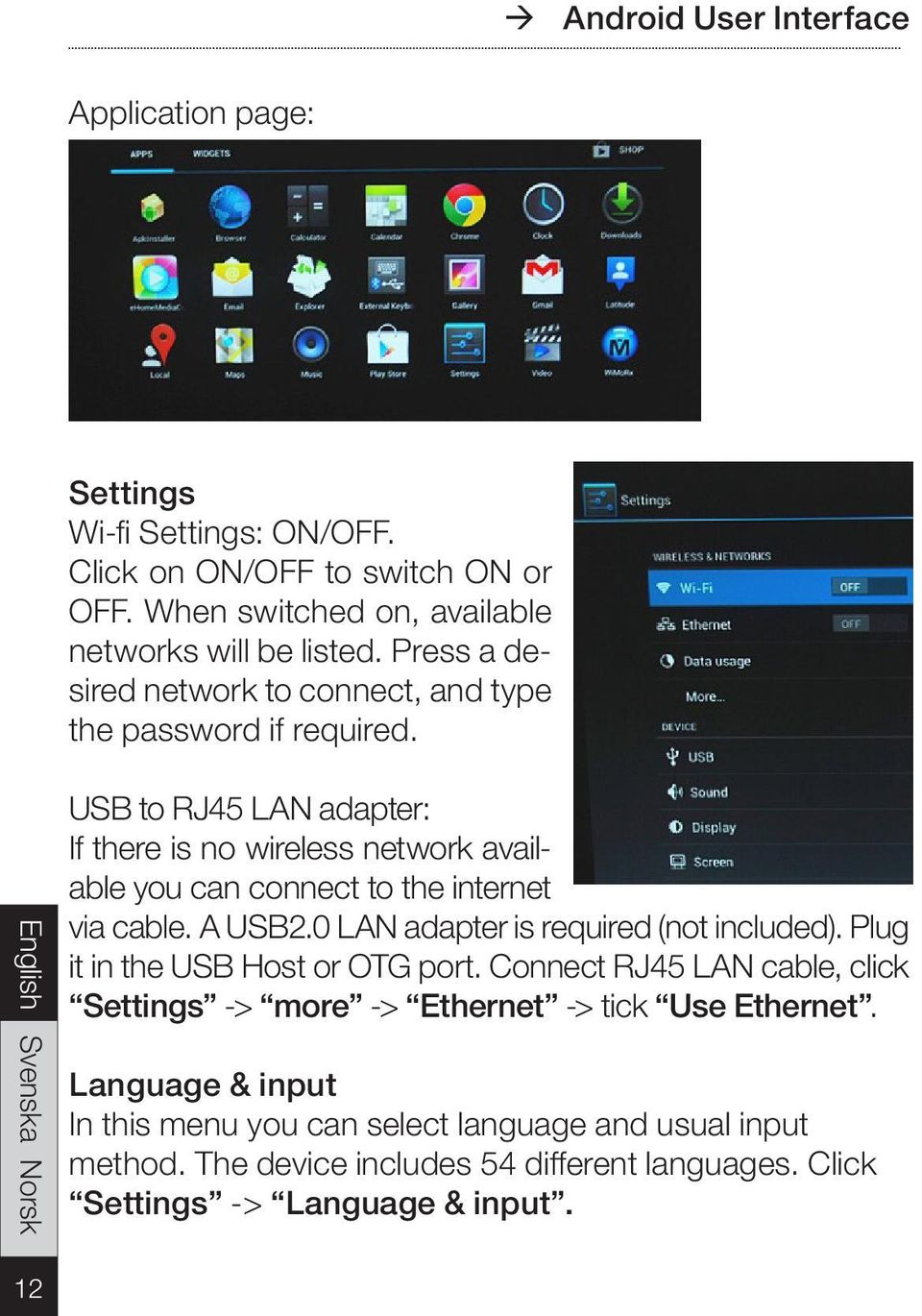 USB to RJ45 LAN adapter: If there is no wireless network available you can connect to the internet via cable. A USB2.0 LAN adapter is required (not included).