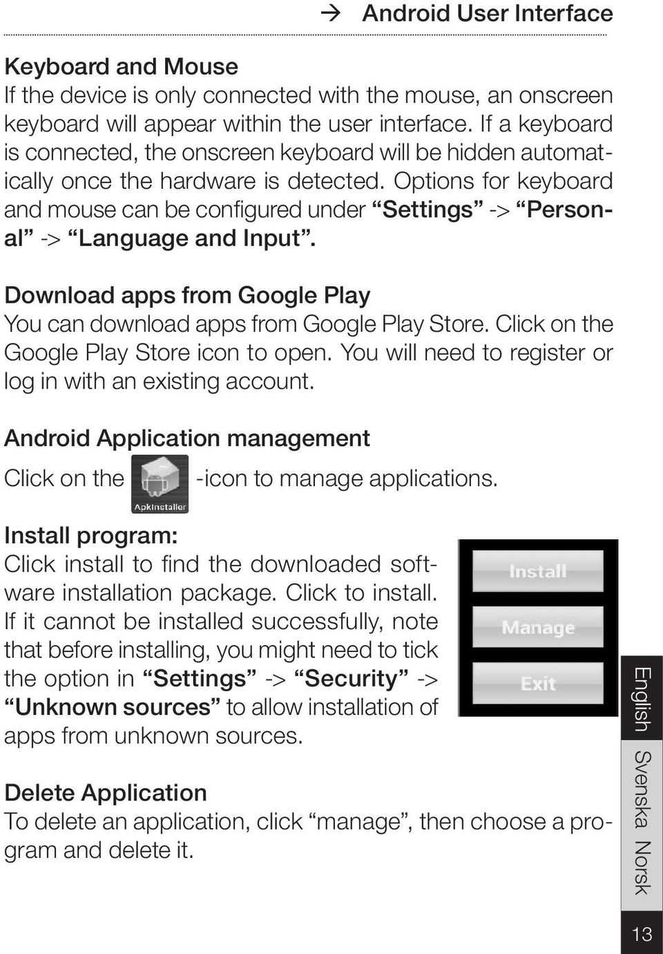 Options for keyboard and mouse can be configured under Settings -> Personal -> Language and Input. Download apps from Google Play You can download apps from Google Play Store.