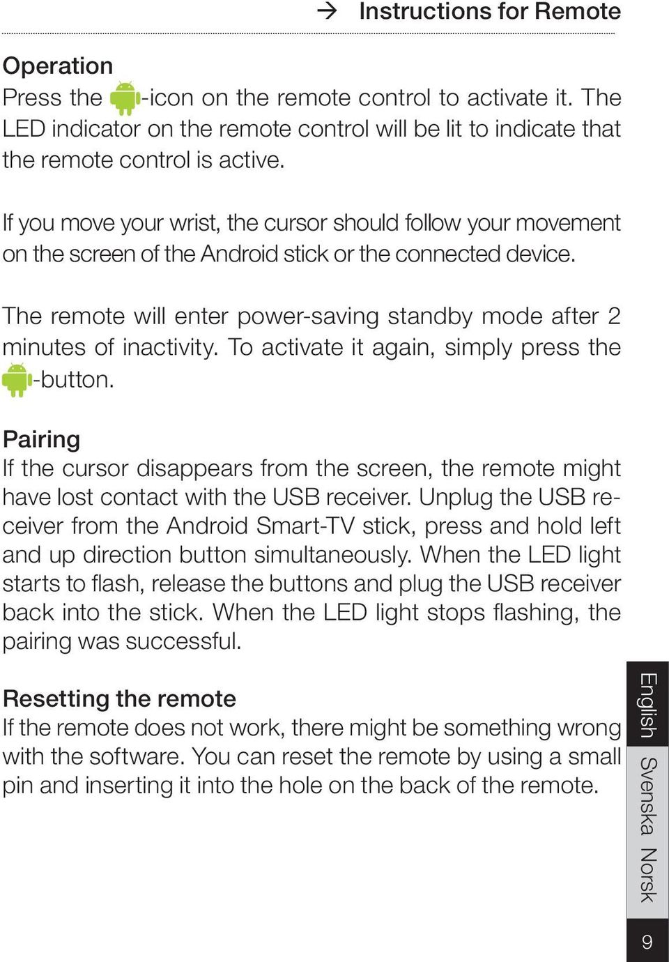 The remote will enter power-saving standby mode after 2 minutes of inactivity. To activate it again, simply press the -button.