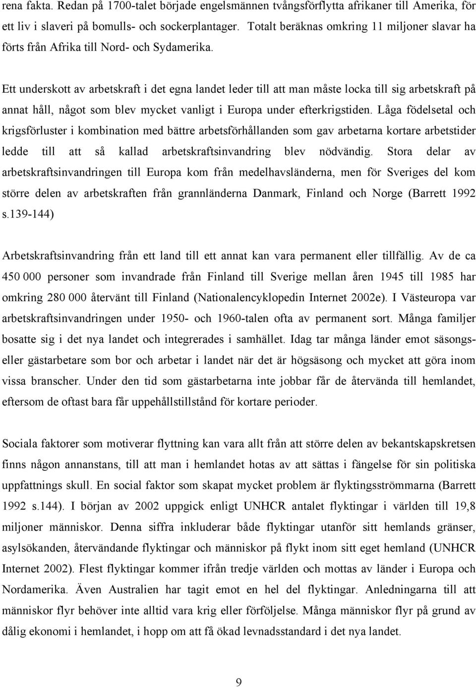 Ett underskott av arbetskraft i det egna landet leder till att man måste locka till sig arbetskraft på annat håll, något som blev mycket vanligt i Europa under efterkrigstiden.