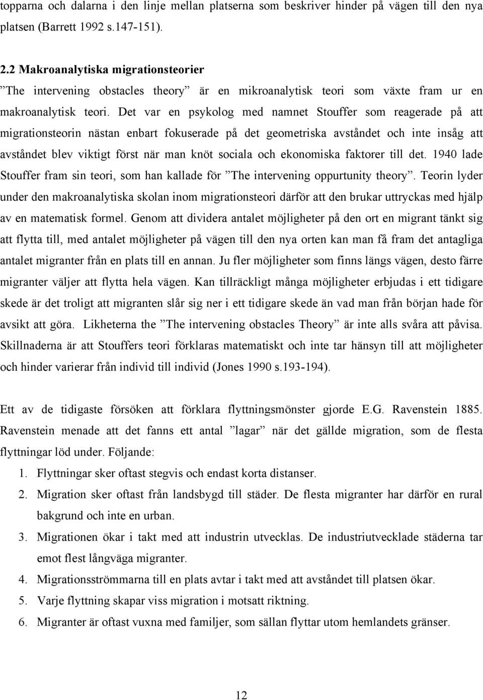 Det var en psykolog med namnet Stouffer som reagerade på att migrationsteorin nästan enbart fokuserade på det geometriska avståndet och inte insåg att avståndet blev viktigt först när man knöt