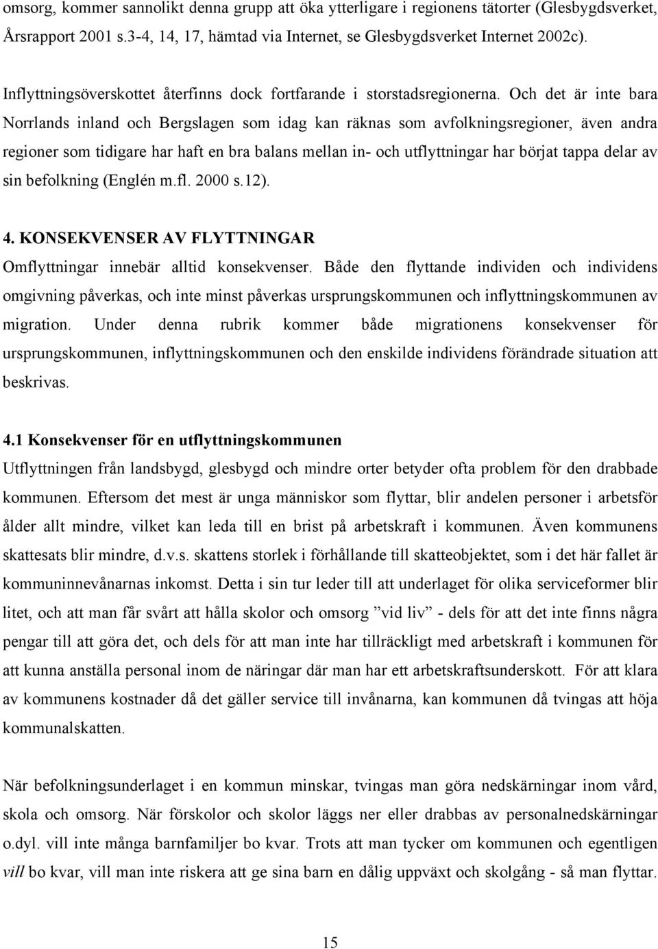 Och det är inte bara Norrlands inland och Bergslagen som idag kan räknas som avfolkningsregioner, även andra regioner som tidigare har haft en bra balans mellan in- och utflyttningar har börjat tappa