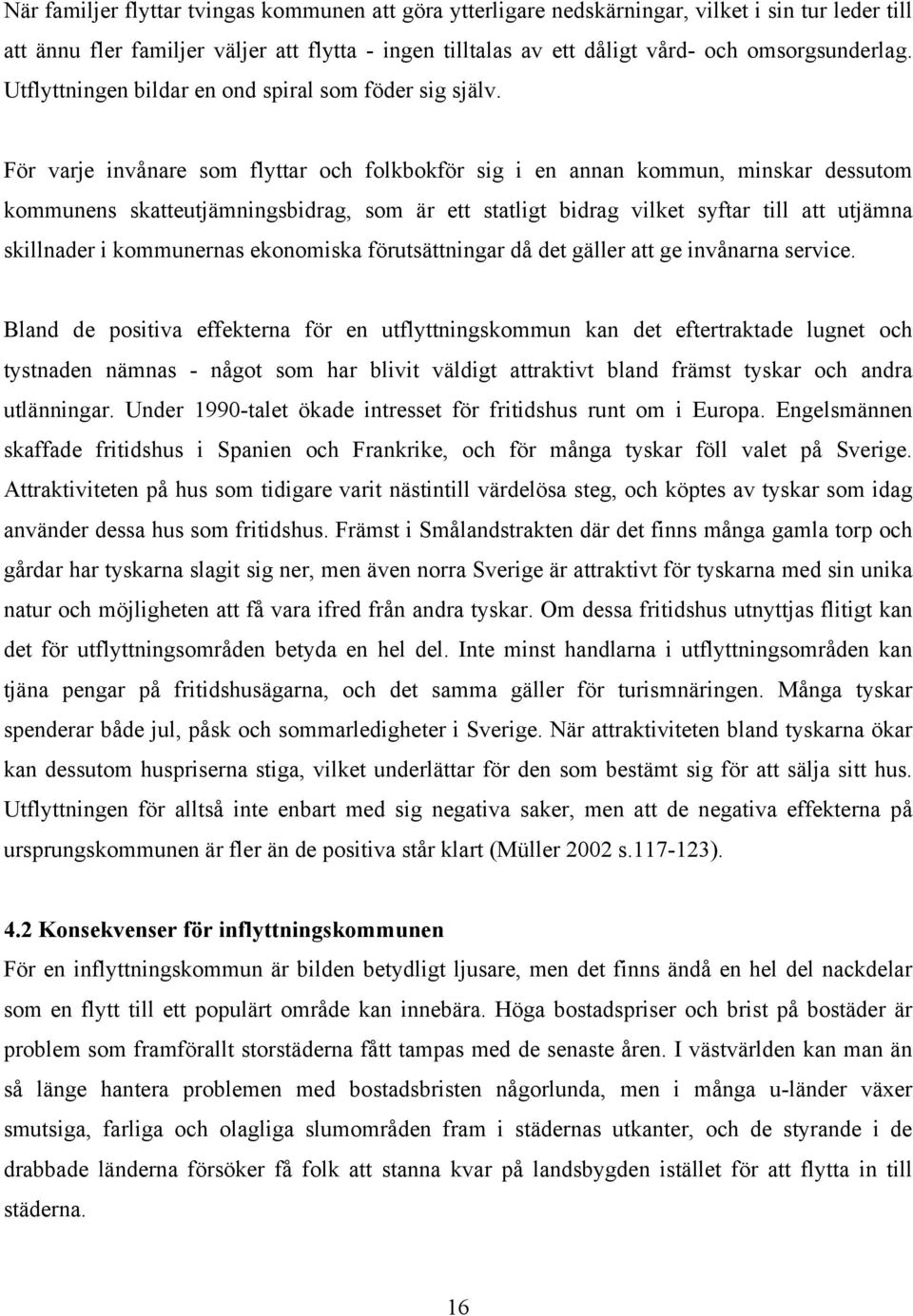 För varje invånare som flyttar och folkbokför sig i en annan kommun, minskar dessutom kommunens skatteutjämningsbidrag, som är ett statligt bidrag vilket syftar till att utjämna skillnader i