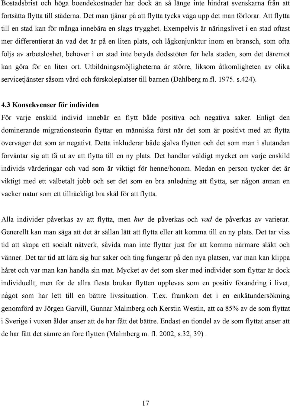 Exempelvis är näringslivet i en stad oftast mer differentierat än vad det är på en liten plats, och lågkonjunktur inom en bransch, som ofta följs av arbetslöshet, behöver i en stad inte betyda