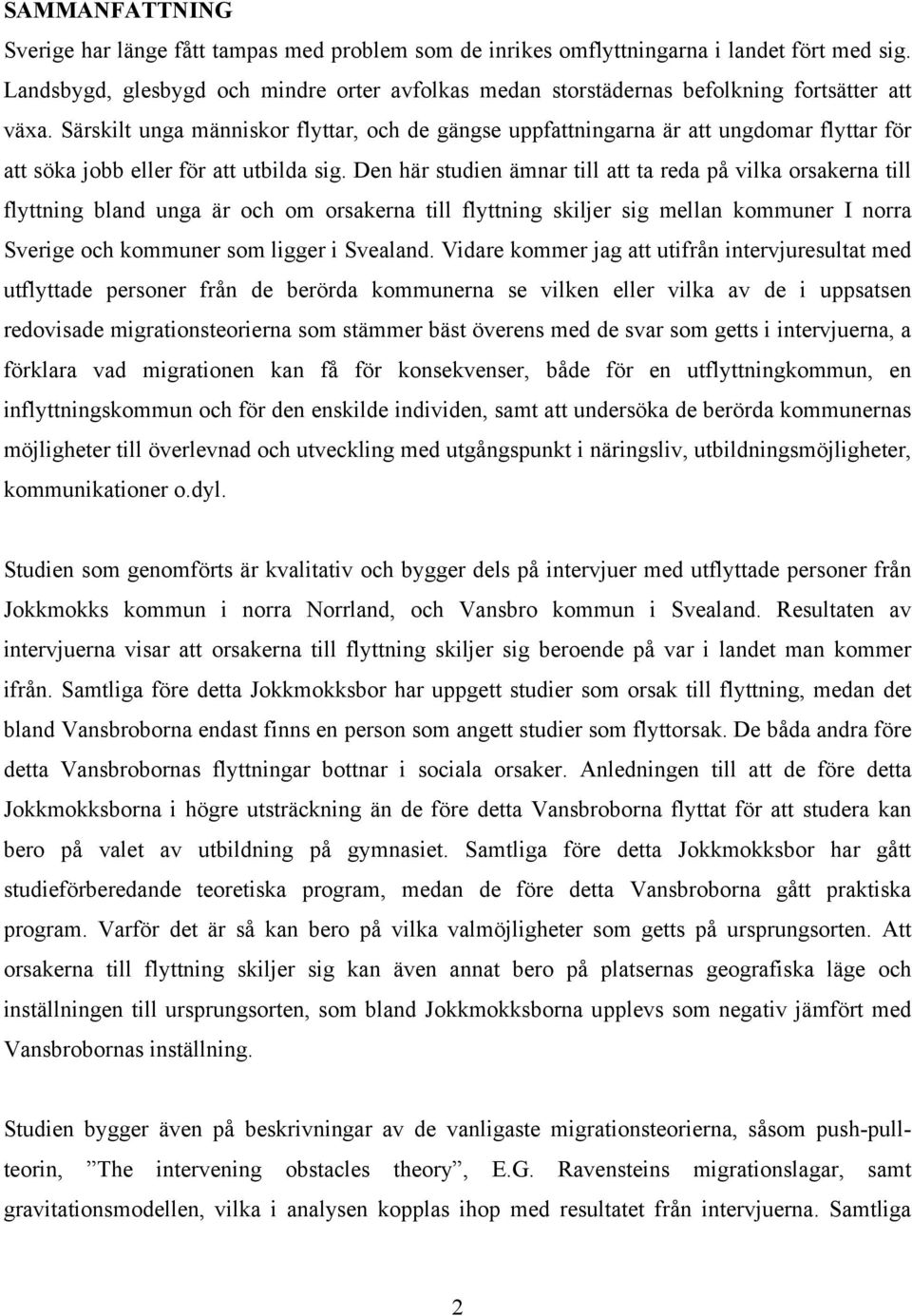 Särskilt unga människor flyttar, och de gängse uppfattningarna är att ungdomar flyttar för att söka jobb eller för att utbilda sig.