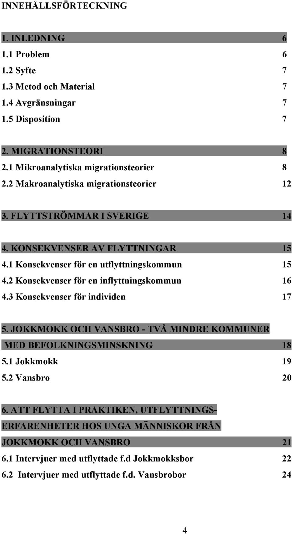 1 Konsekvenser för en utflyttningskommun 15 4.2 Konsekvenser för en inflyttningskommun 16 4.3 Konsekvenser för individen 17 5.