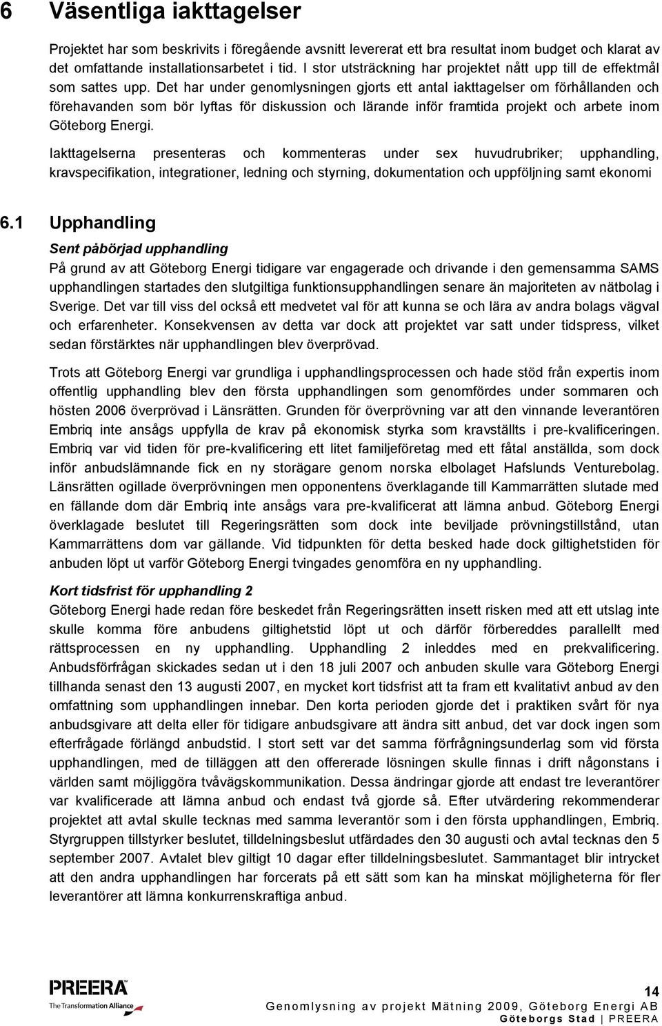 Det har under genomlysningen gjorts ett antal iakttagelser om förhållanden och förehavanden som bör lyftas för diskussion och lärande inför framtida projekt och arbete inom Göteborg Energi.