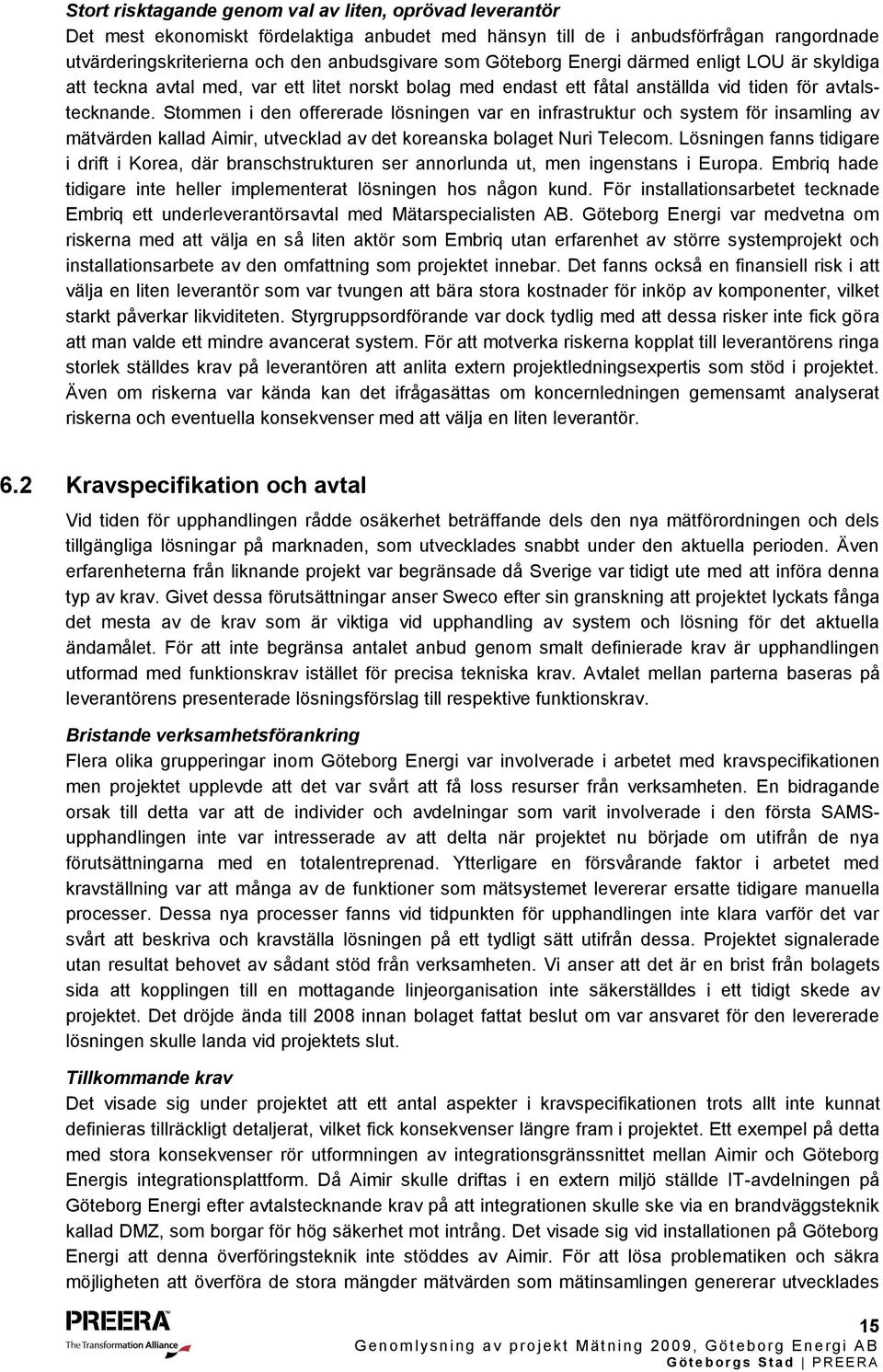 Stommen i den offererade lösningen var en infrastruktur och system för insamling av mätvärden kallad Aimir, utvecklad av det koreanska bolaget Nuri Telecom.