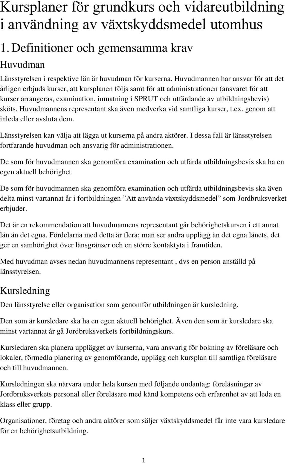 utbildningsbevis) sköts. Huvudmannens representant ska även medverka vid samtliga kurser, t.ex. genom att inleda eller avsluta dem. Länsstyrelsen kan välja att lägga ut kurserna på andra aktörer.