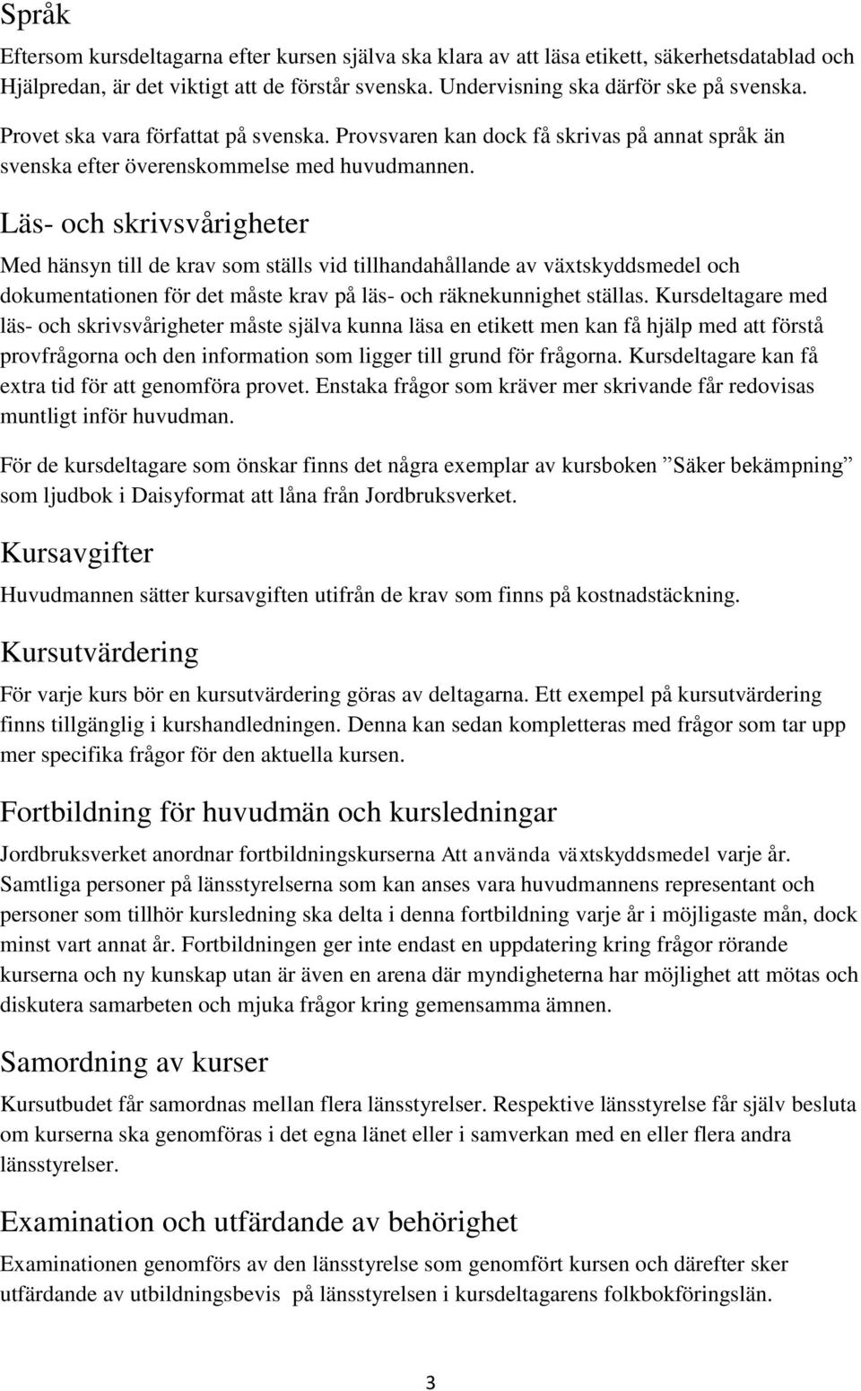 Läs- och skrivsvårigheter Med hänsyn till de krav som ställs vid tillhandahållande av växtskyddsmedel och dokumentationen för det måste krav på läs- och räknekunnighet ställas.