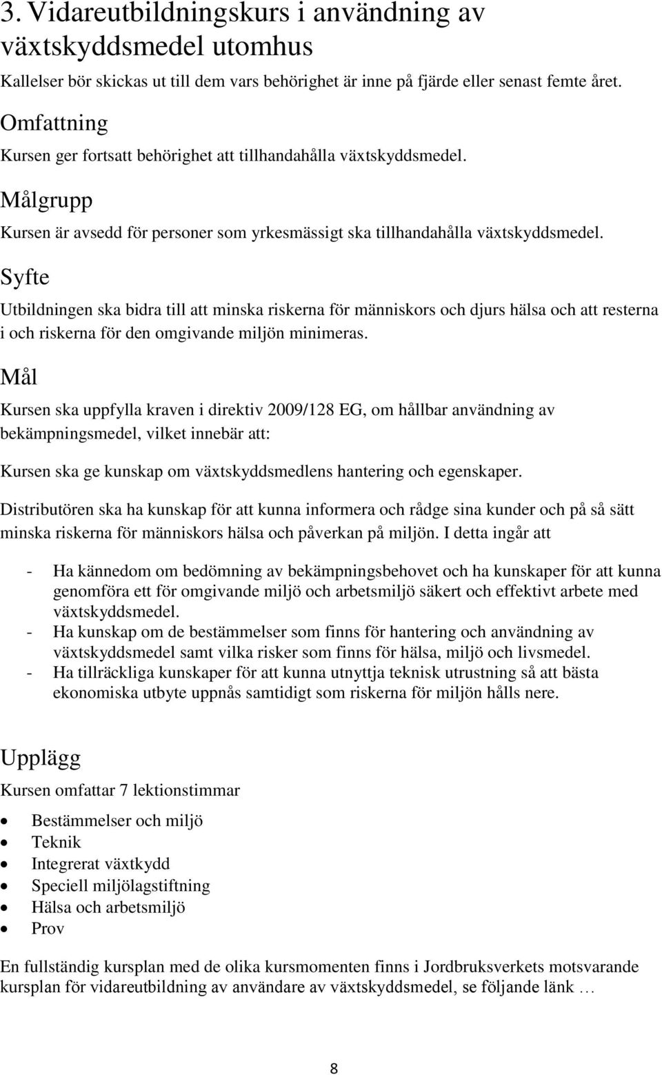 Syfte Utbildningen ska bidra till att minska riskerna för människors och djurs hälsa och att resterna i och riskerna för den omgivande miljön minimeras.