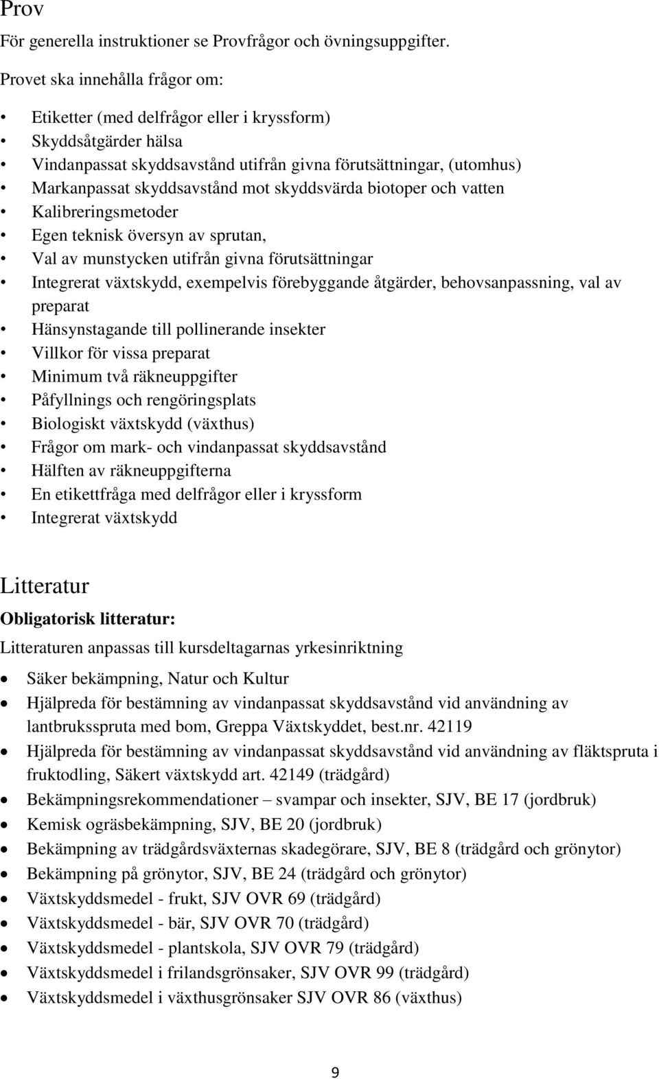 skyddsvärda biotoper och vatten Kalibreringsmetoder Egen teknisk översyn av sprutan, Val av munstycken utifrån givna förutsättningar Integrerat växtskydd, exempelvis förebyggande åtgärder,