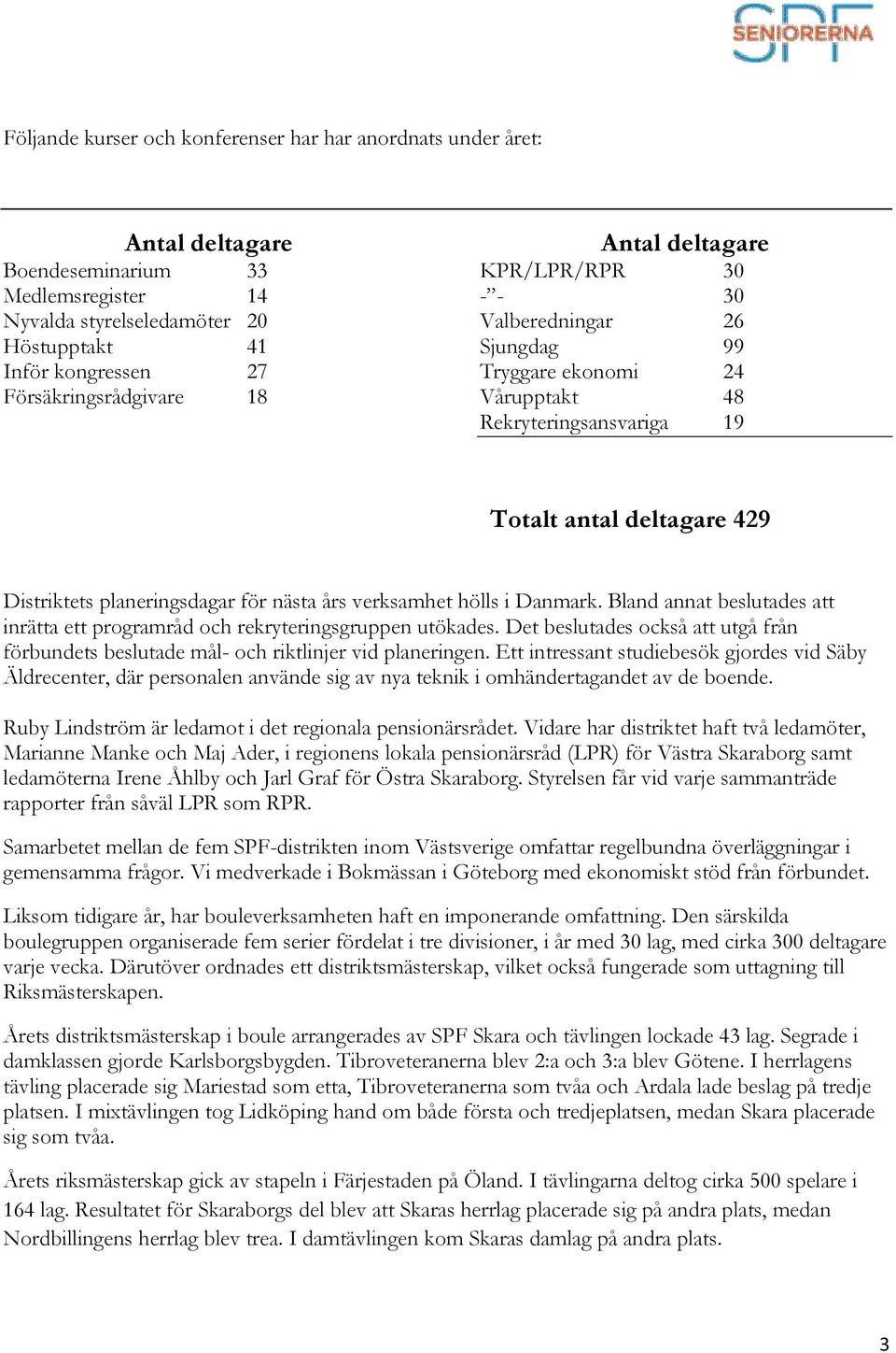 planeringsdagar för nästa års verksamhet hölls i Danmark. Bland annat beslutades att inrätta ett programråd och rekryteringsgruppen utökades.