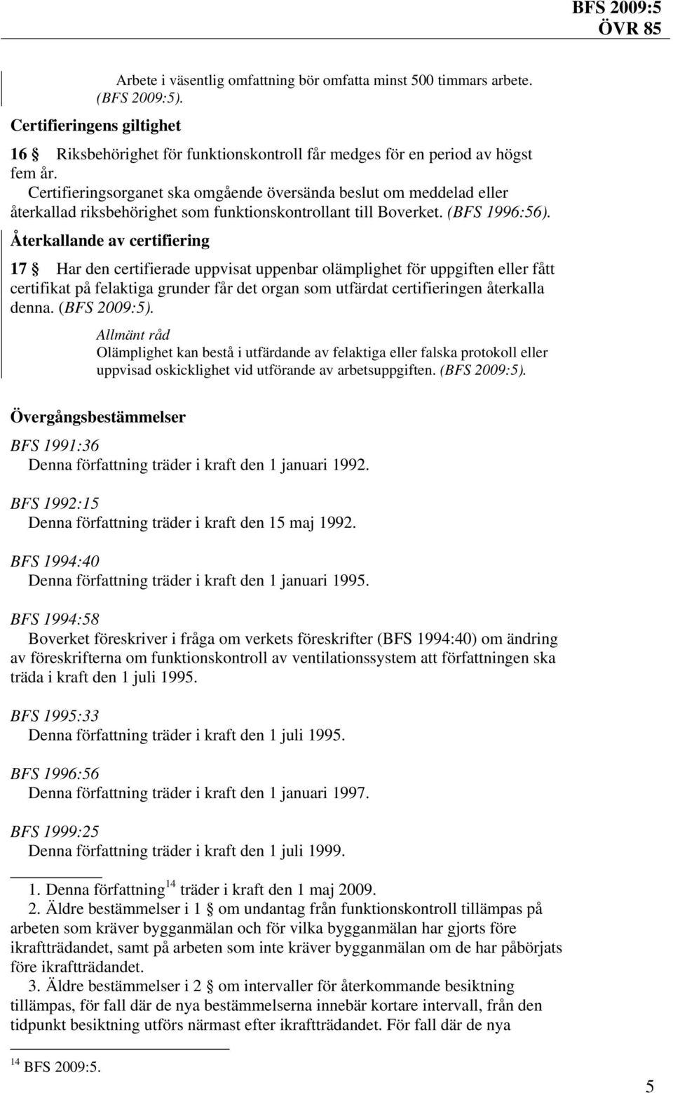 Återkallande av certifiering 17 Har den certifierade uppvisat uppenbar olämplighet för uppgiften eller fått certifikat på felaktiga grunder får det organ som utfärdat certifieringen återkalla denna.