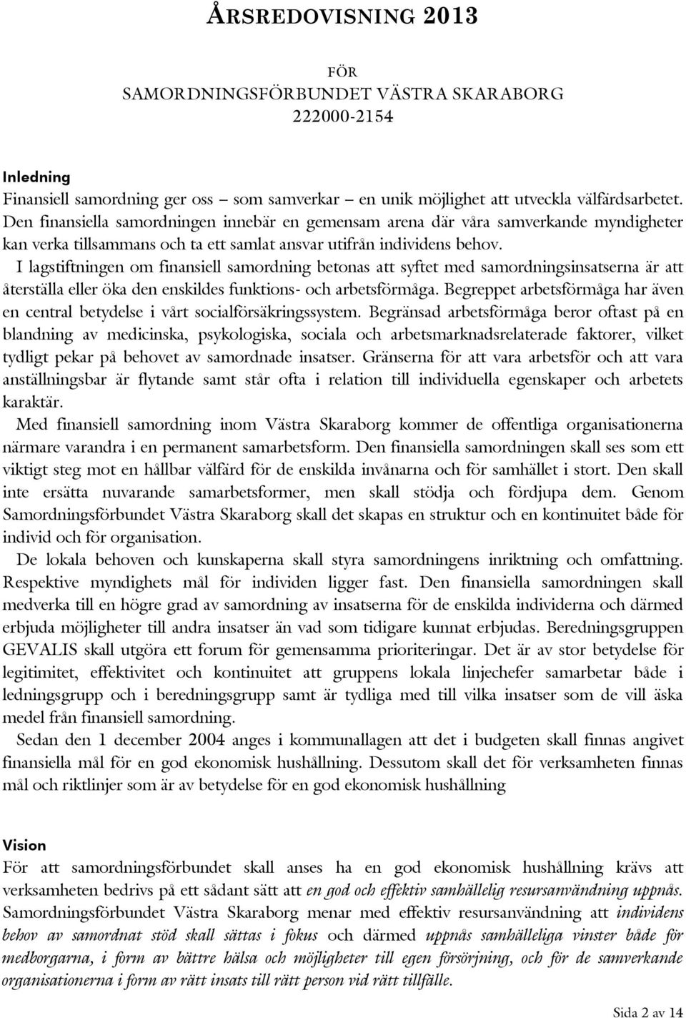 I lagstiftningen om finansiell samordning betonas att syftet med samordningsinsatserna är att återställa eller öka den enskildes funktions- och arbetsförmåga.