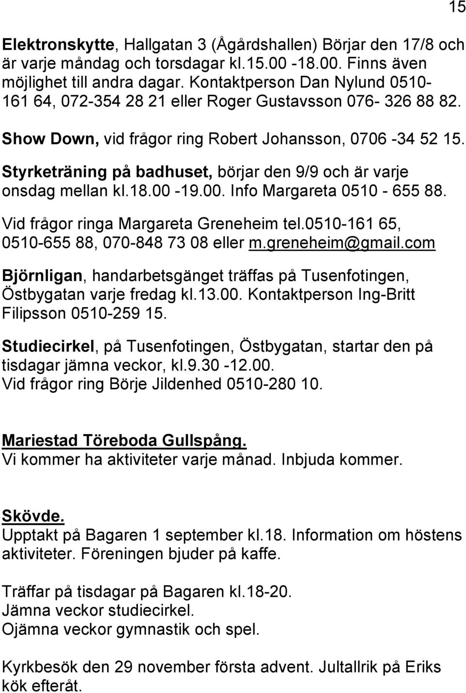 Styrketräning på badhuset, börjar den 9/9 och är varje onsdag mellan kl.18.00-19.00. Info Margareta 0510-655 88. Vid frågor ringa Margareta Greneheim tel.