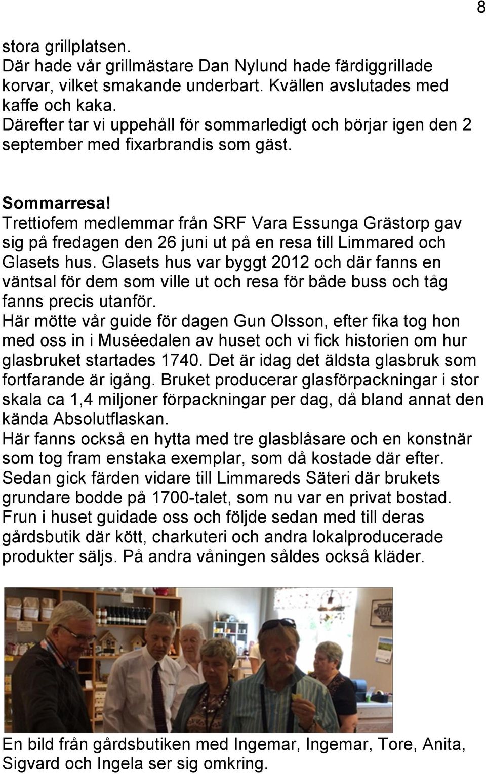 Trettiofem medlemmar från SRF Vara Essunga Grästorp gav sig på fredagen den 26 juni ut på en resa till Limmared och Glasets hus.