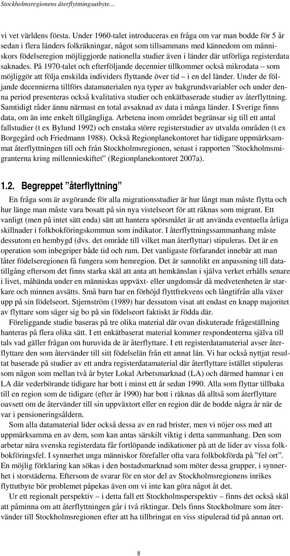 även i länder där utförliga registerdata saknades. På 1970-talet och efterföljande decennier tillkommer också mikrodata som möjliggör att följa enskilda individers flyttande över tid i en del länder.