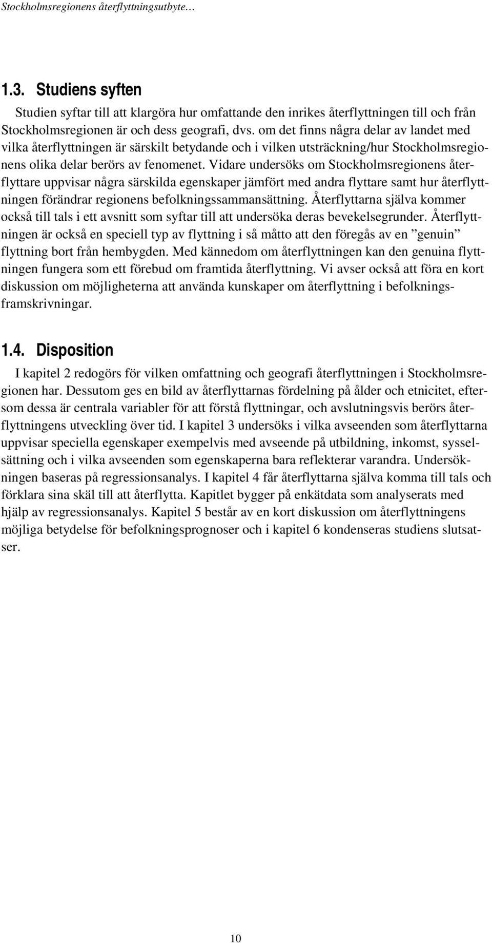 Vidare undersöks om Stockholmsregionens återflyttare uppvisar några särskilda egenskaper jämfört med andra flyttare samt hur återflyttningen förändrar regionens befolkningssammansättning.