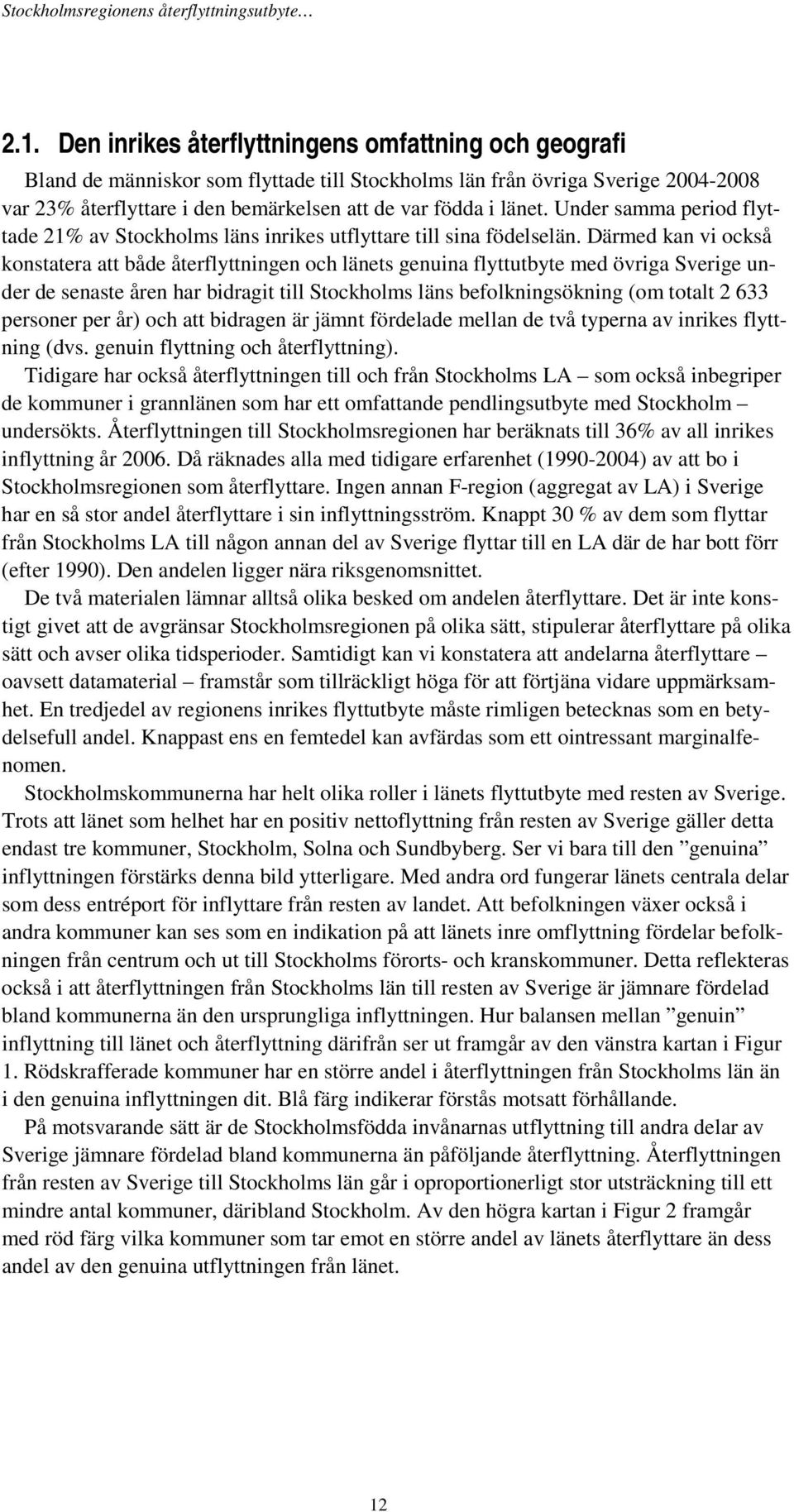 Därmed kan vi också konstatera att både återflyttningen och länets genuina flyttutbyte med övriga Sverige under de senaste åren har bidragit till Stockholms läns befolkningsökning (om totalt 2 633