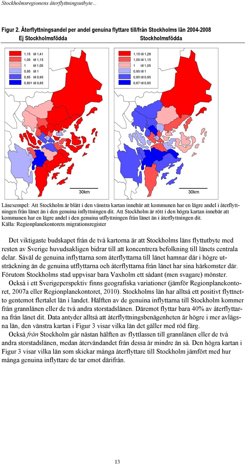 0,85 1,15 till 1,28 1,05 till 1,15 1 till 1,05 0,95 till 1 0,85 till 0,95 0,67 till 0,85 30km 30km Läsexempel: Att Stockholm är blått i den vänstra kartan innebär att kommunen har en lägre andel i