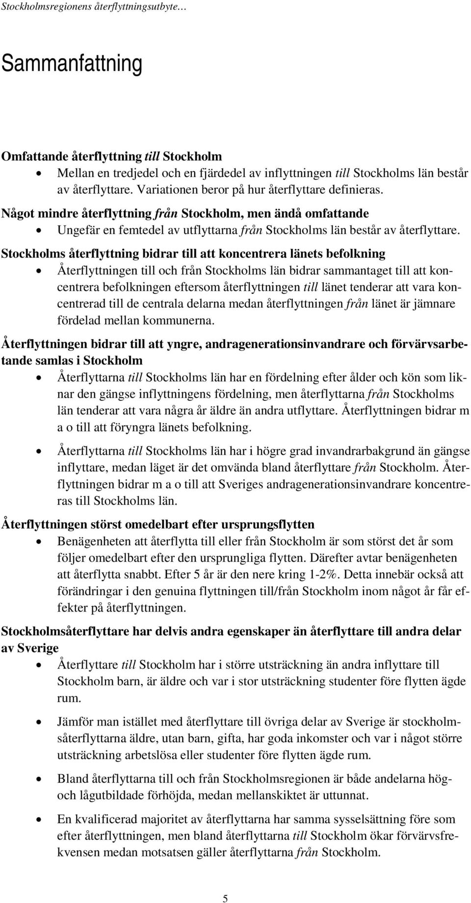 Stockholms återflyttning bidrar till att koncentrera länets befolkning Återflyttningen till och från Stockholms län bidrar sammantaget till att koncentrera befolkningen eftersom återflyttningen till