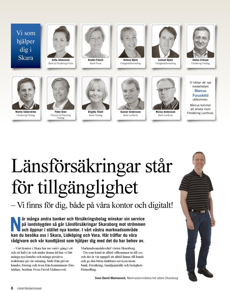 Martin Söderström Försäkring Företag Peter Gren Pension & Placering Företag Birgitta Tibell Bank Företag Gunnar Andersson Bank Lantbruk Niclas Andersson Bank Lantbruk Marcus kommer att arbeta inom