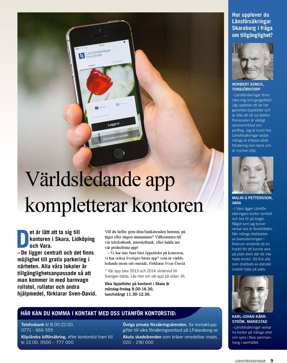 Världsledande app kompletterar kontoren Det är lätt att ta sig till kontoren i Skara, Lidköping och Vara. De ligger centralt och det finns möjlighet till gratis parkering i närheten.