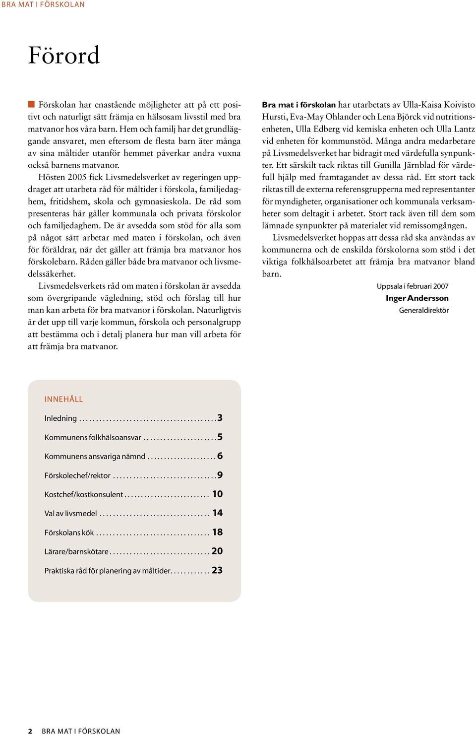 Hösten 2005 fick Livsmedelsverket av regeringen uppdraget att utarbeta råd för måltider i förskola, familjedaghem, fritidshem, skola och gymnasieskola.