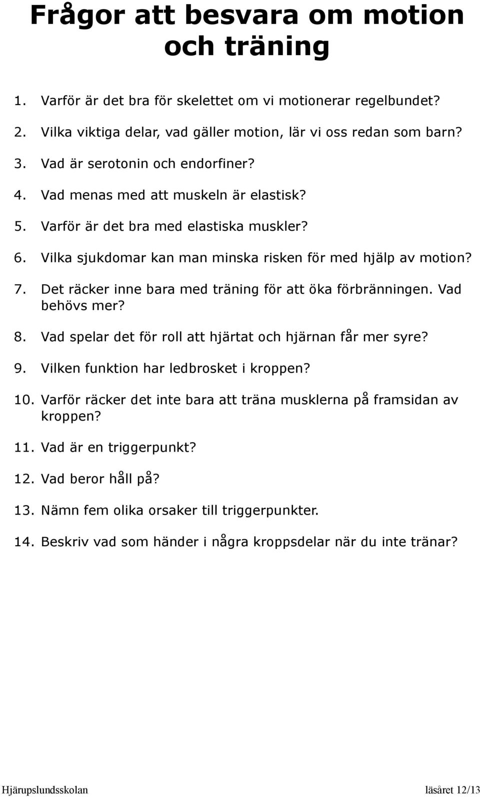 Det räcker inne bara med träning för att öka förbränningen. Vad behövs mer? 8. Vad spelar det för roll att hjärtat och hjärnan får mer syre? 9. Vilken funktion har ledbrosket i kroppen? 10.