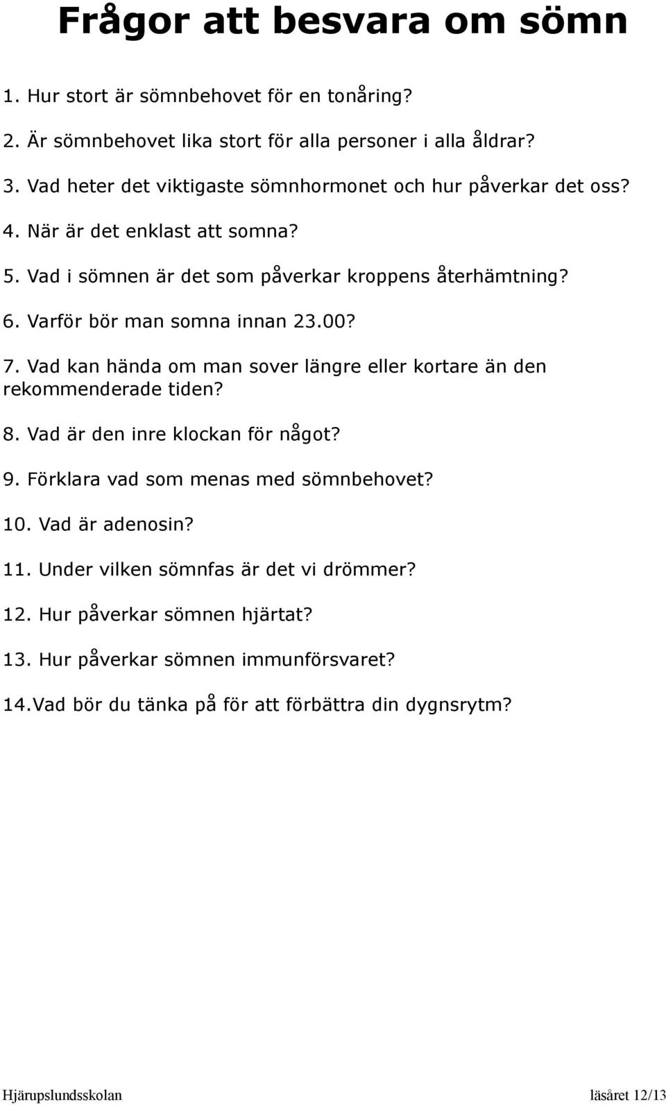 Varför bör man somna innan 23.00? 7. Vad kan hända om man sover längre eller kortare än den rekommenderade tiden? 8. Vad är den inre klockan för något? 9.