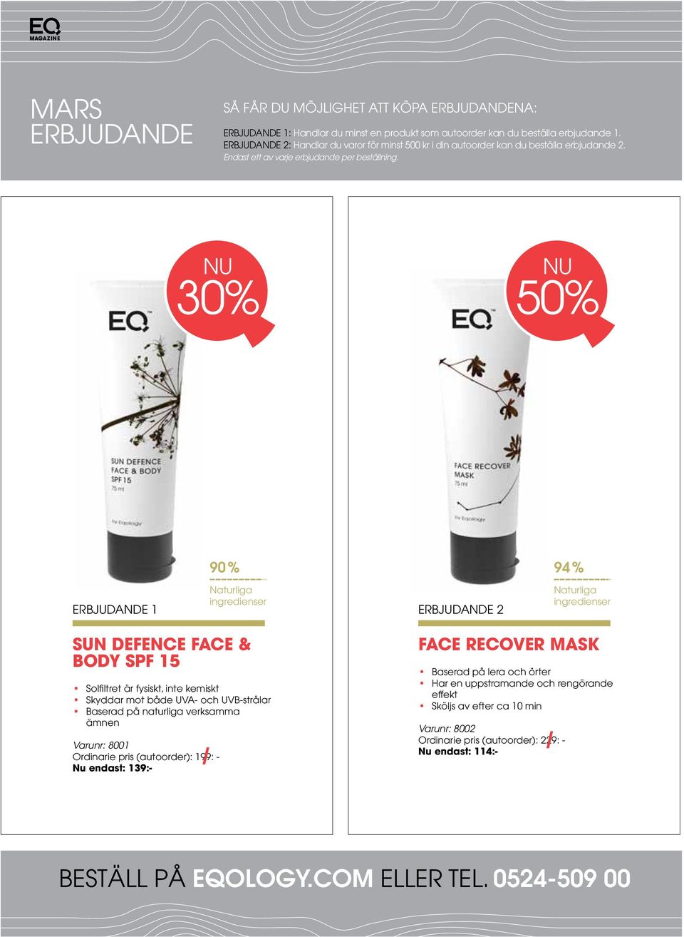 nu 30% nu 50% 90 % 94 % ERBJUDANDE 1 Naturliga ingredienser ERBJUDANDE 2 Naturliga ingredienser Sun Defence Face & Body SPF 15 Solfiltret är fysiskt, inte kemiskt Skyddar mot både UVA- och