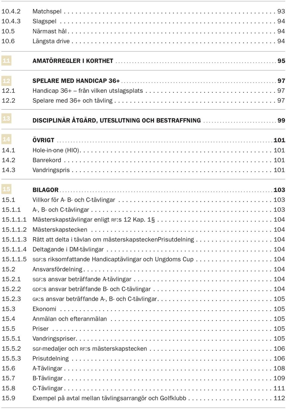 1 Handicap 36+ från vilken utslagsplats.................................. 97 12.2 Spelare med 36+ och tävling.......................................... 97 13 DISCIPLINÄR ÅTGÄRD, UTESLUTNING OCH BESTRAFFNING.