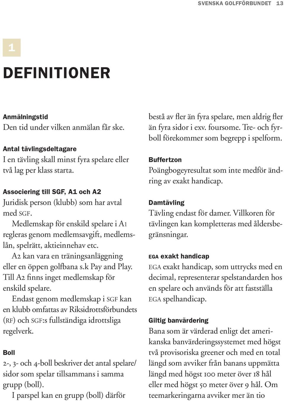 A2 kan vara en träningsanläggning eller en öppen golfbana s.k Pay and Play. Till A2 finns inget medlemskap för enskild spelare.