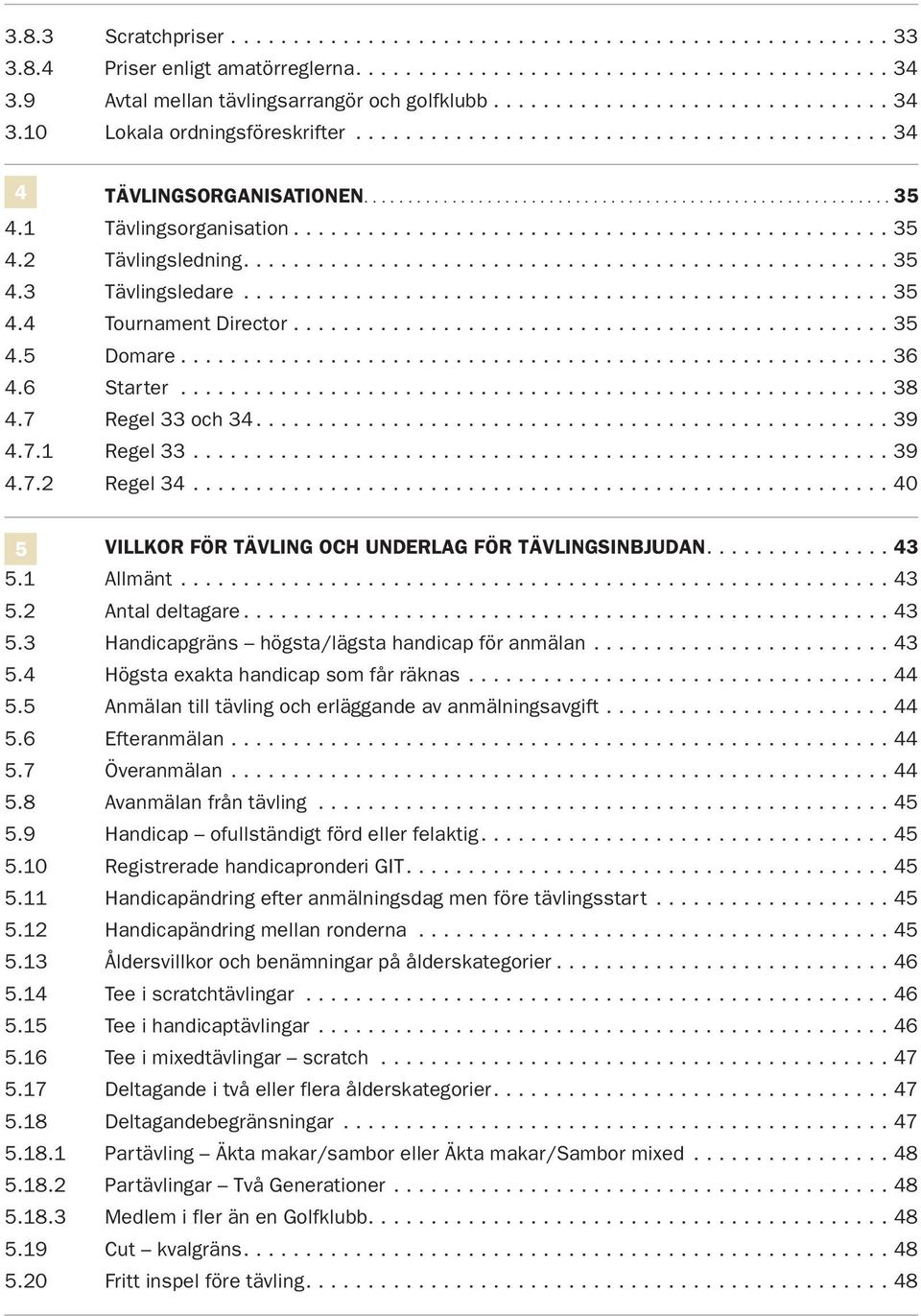 1 Tävlingsorganisation................................................ 35 4.2 Tävlingsledning.................................................... 35 4.3 Tävlingsledare.................................................... 35 4.4 Tournament Director.