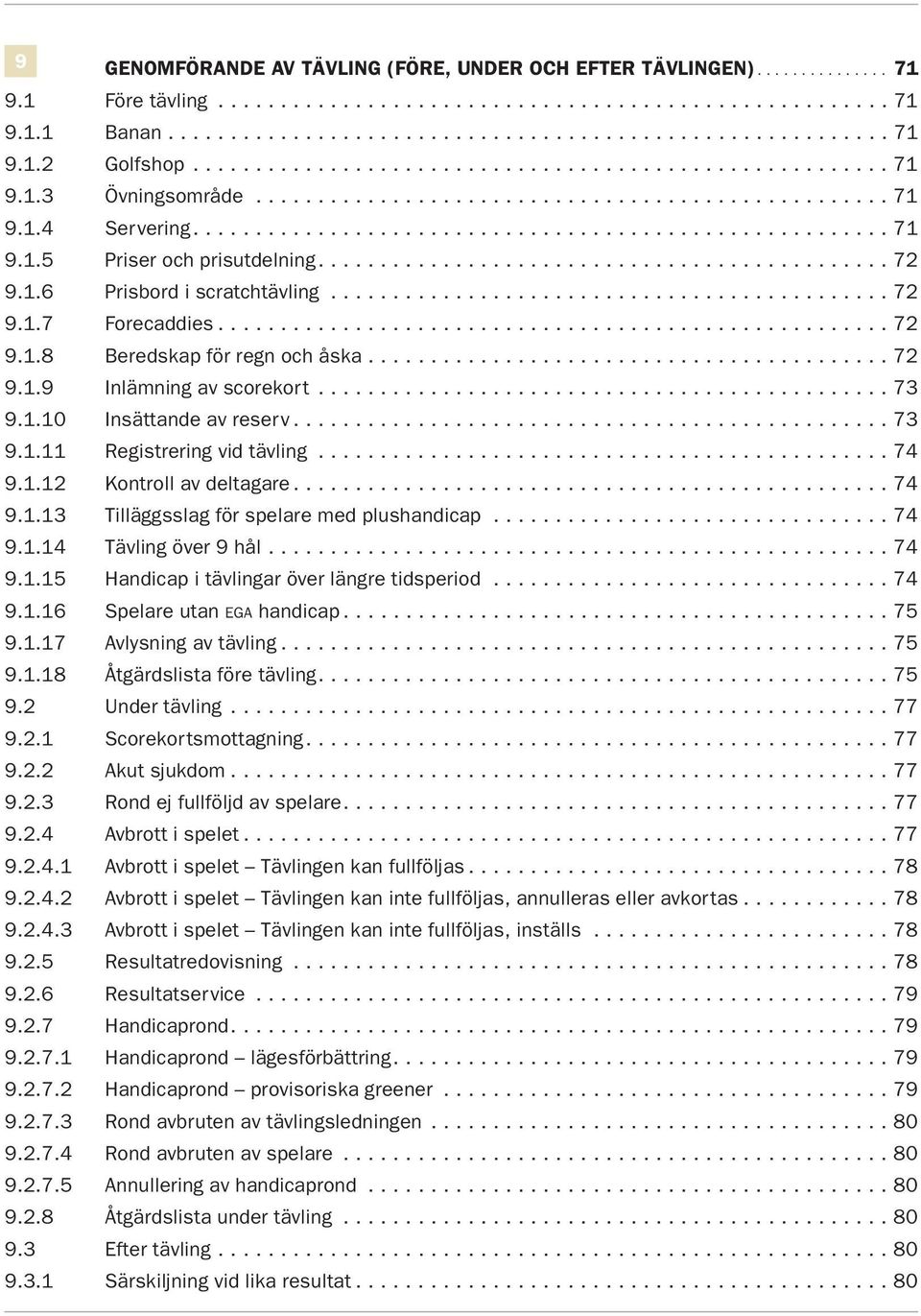 ............................................. 72 9.1.6 Prisbord i scratchtävling............................................. 72 9.1.7 Forecaddies...................................................... 72 9.1.8 Beredskap för regn och åska.