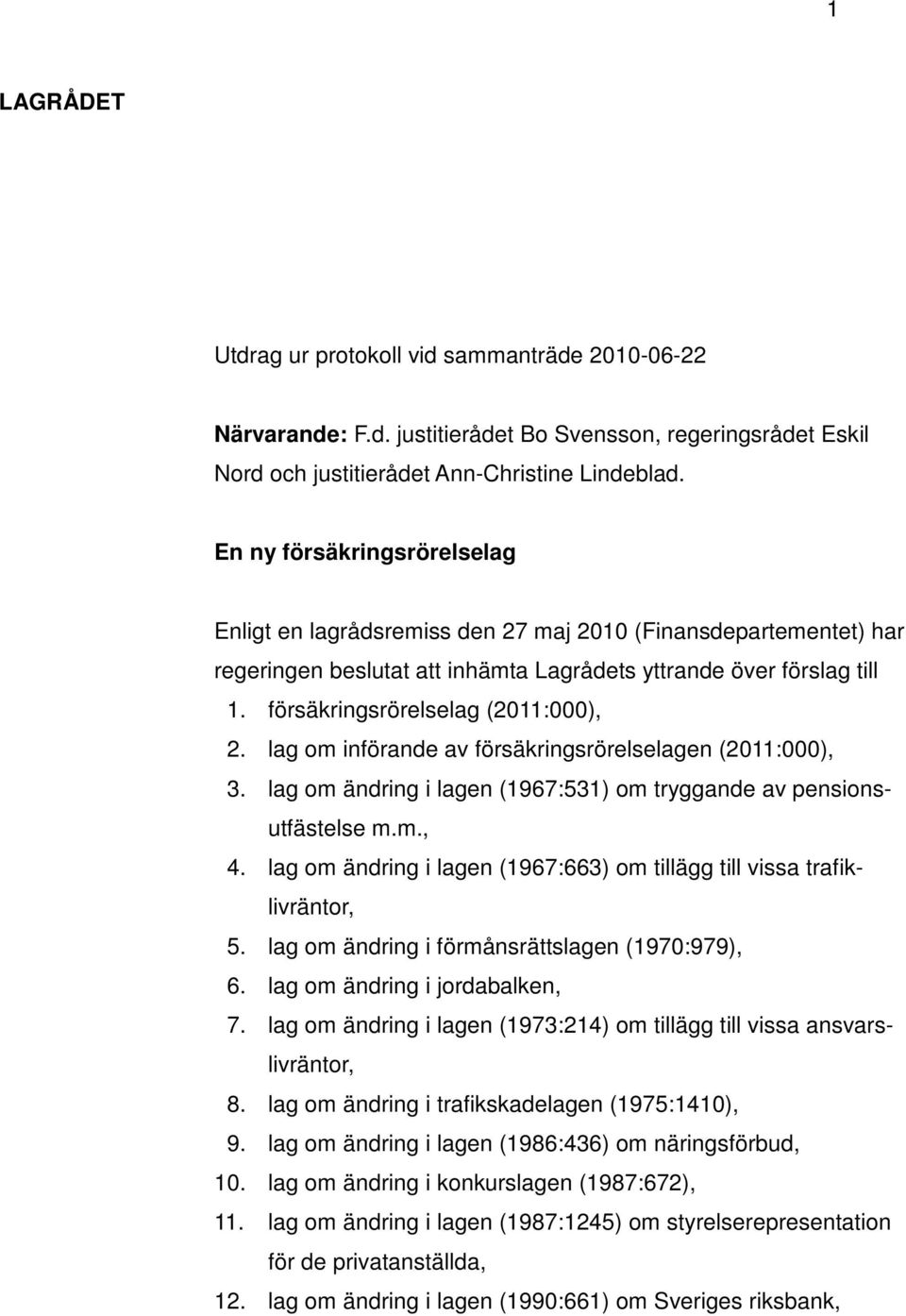 försäkringsrörelselag (2011:000), 2. lag om införande av försäkringsrörelselagen (2011:000), 3. lag om ändring i lagen (1967:531) om tryggande av pensionsutfästelse m.m., 4.