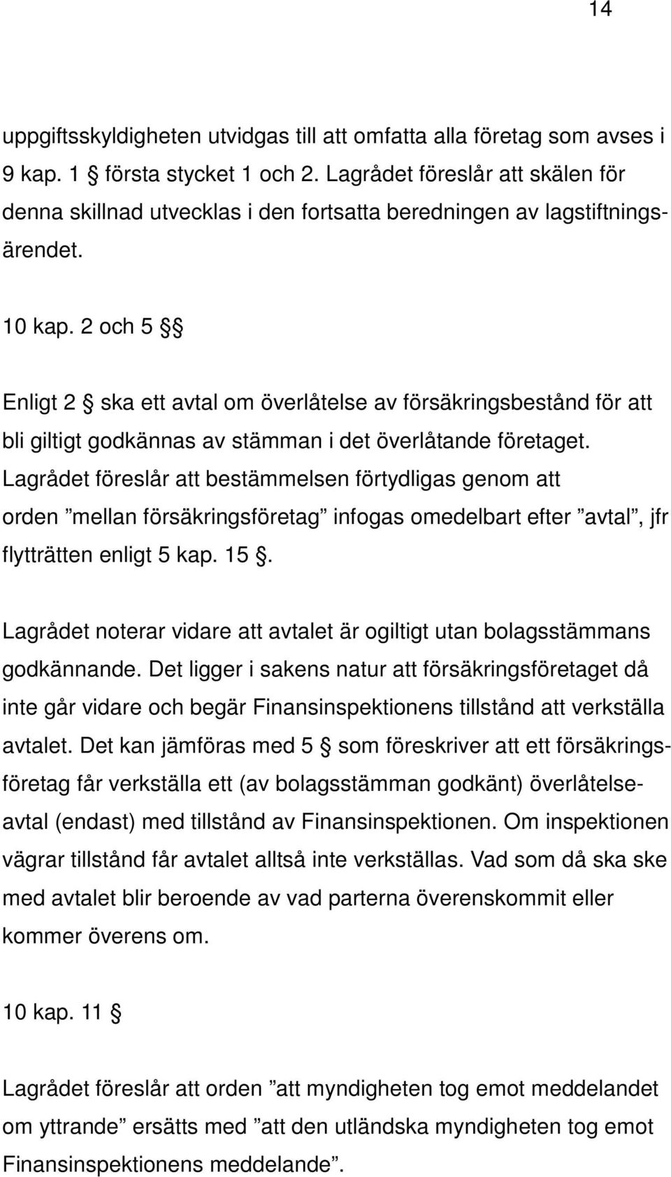 2 och 5 Enligt 2 ska ett avtal om överlåtelse av försäkringsbestånd för att bli giltigt godkännas av stämman i det överlåtande företaget.