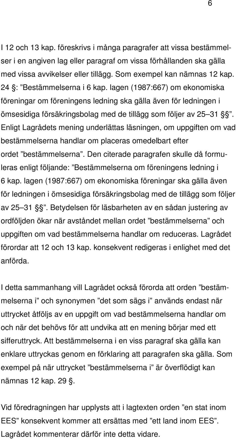 lagen (1987:667) om ekonomiska föreningar om föreningens ledning ska gälla även för ledningen i ömsesidiga försäkringsbolag med de tillägg som följer av 25 31.