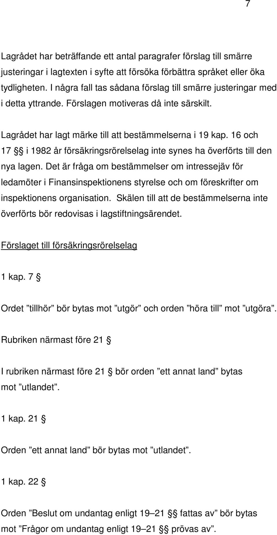 16 och 17 i 1982 år försäkringsrörelselag inte synes ha överförts till den nya lagen.