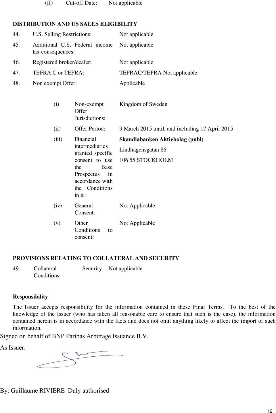 Non exempt Offer: Applicable (i) Non-exempt Offer Jurisdictions: Kingdom of Sweden (ii) Offer Period: 9 March 2015 until, and including 17 April 2015 (iii) (iv) (v) Financial intermediaries granted