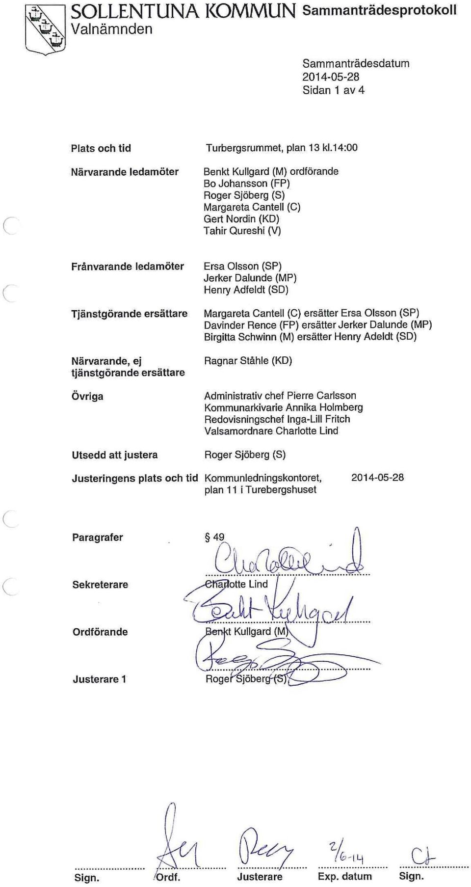 tjänstgörande ersättare Övriga Utsedd att justera Ersa Olsson (SP) Jerker Dalunde (MP) Henry Adfeldt (SD) Margareta Cantell (C) ersätter Ersa Olsson (SP) Davinder Rence (FP) ersätter Jerker Dalunde