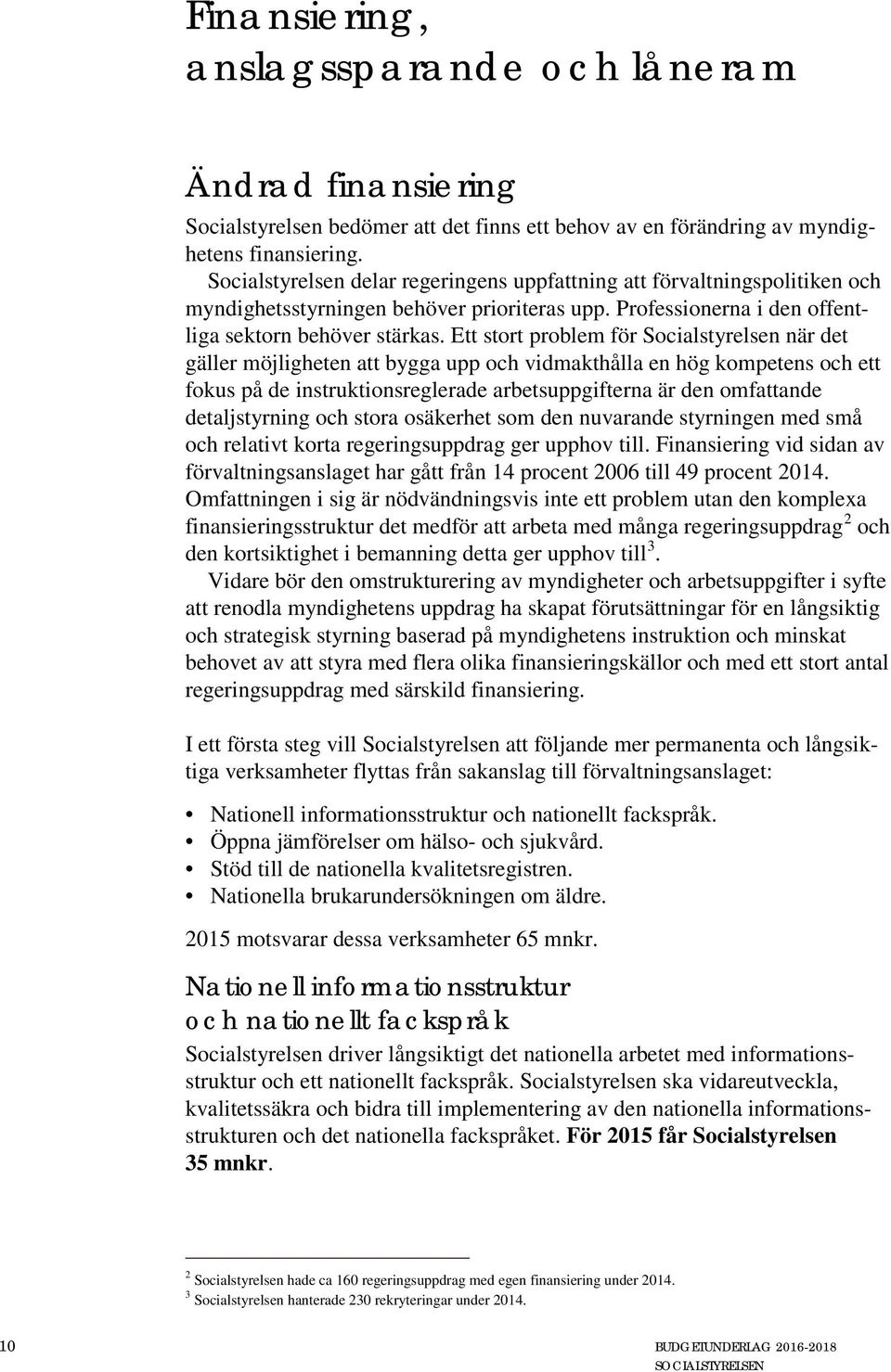 Ett stort problem för Socialstyrelsen när det gäller möjligheten att bygga upp och vidmakthålla en hög kompetens och ett fokus på de instruktionsreglerade arbetsuppgifterna är den omfattande