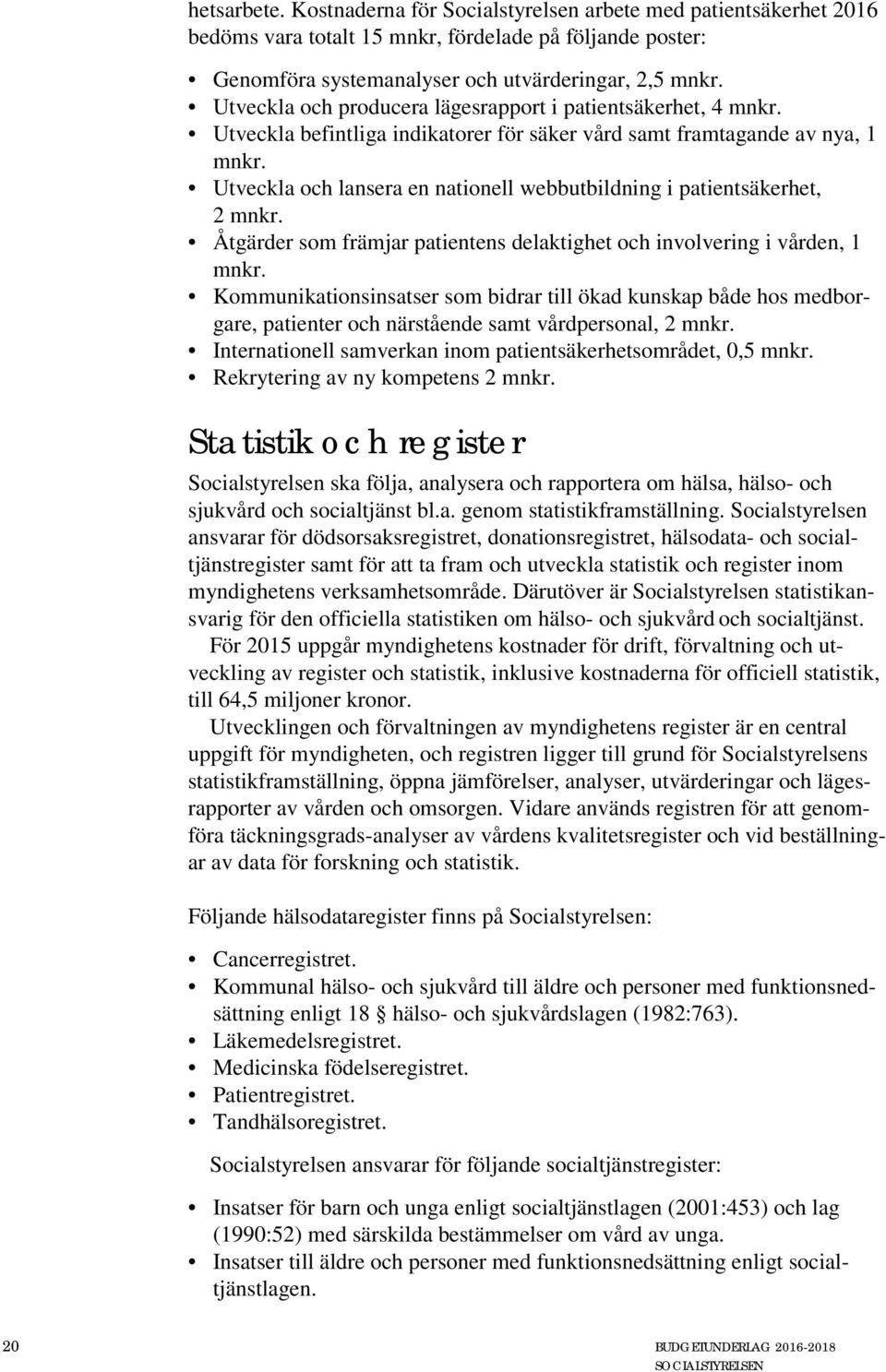 Utveckla och lansera en nationell webbutbildning i patientsäkerhet, 2 mnkr. Åtgärder som främjar patientens delaktighet och involvering i vården, 1 mnkr.