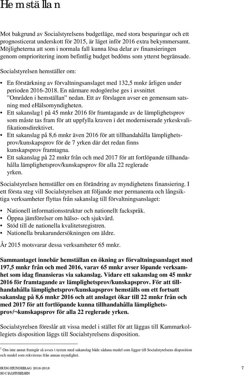 Socialstyrelsen hemställer om: En förstärkning av förvaltningsanslaget med 132,5 mnkr årligen under perioden 2016-2018. En närmare redogörelse ges i avsnittet Områden i hemställan nedan.