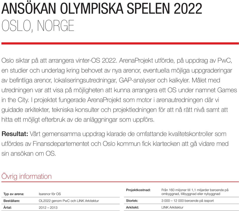 kalkyler. Målet med utredningen var att visa på möjligheten att kunna arrangera ett OS under namnet Games in the City.