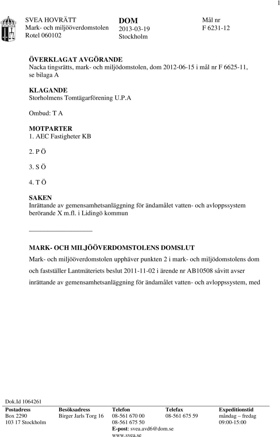 i Lidingö kommun MARK- OCH MILJÖÖVERDOMSTOLENS DOMSLUT upphäver punkten 2 i mark- och miljödomstolens dom och fastställer Lantmäteriets beslut 2011-11-02 i ärende nr AB10508 såvitt avser inrättande