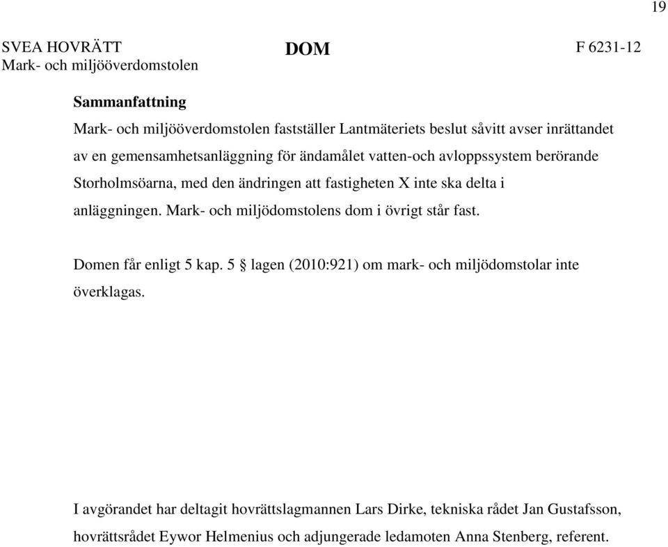 Mark- och miljödomstolens dom i övrigt står fast. Domen får enligt 5 kap.