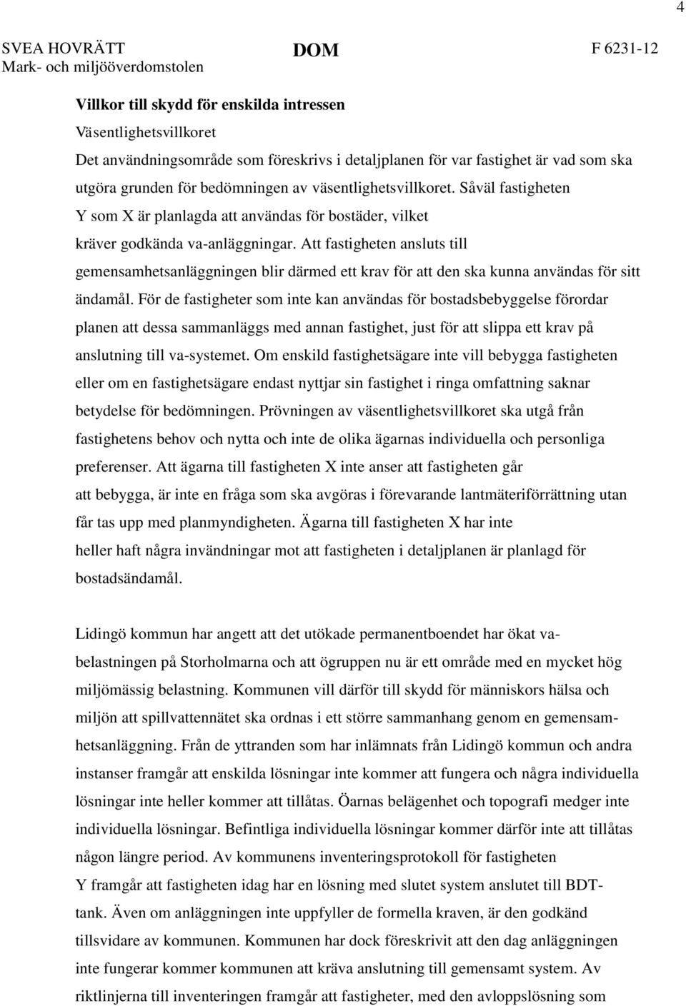 Att fastigheten ansluts till gemensamhetsanläggningen blir därmed ett krav för att den ska kunna användas för sitt ändamål.