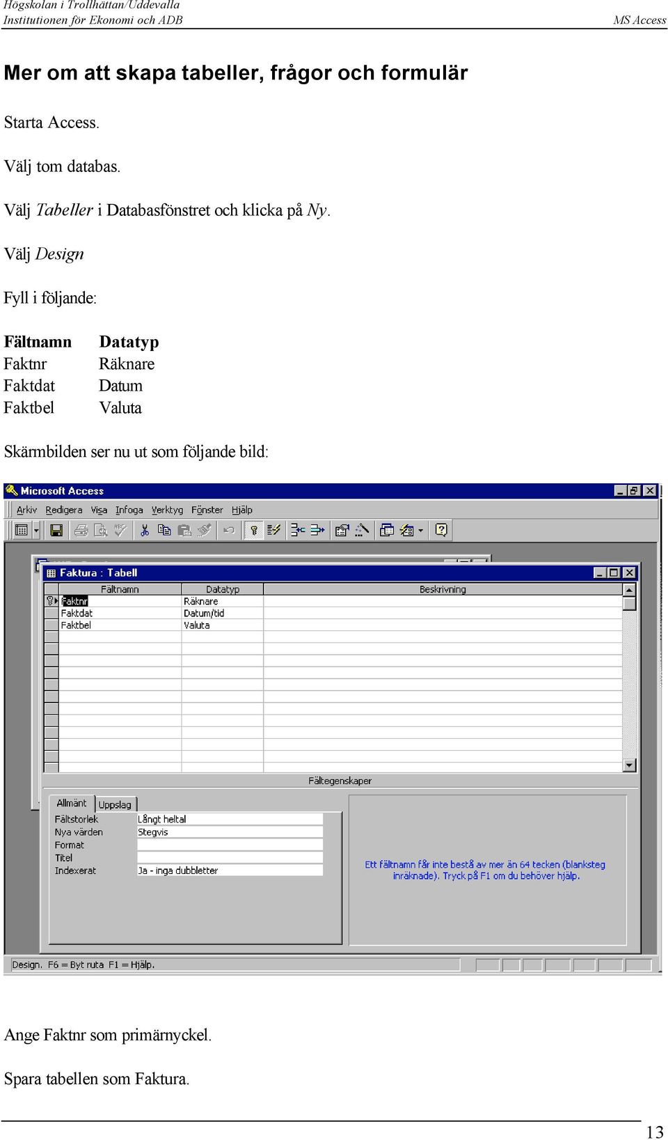 Välj Design Fyll i följande: Fältnamn Faktnr Faktdat Faktbel Datatyp Räknare